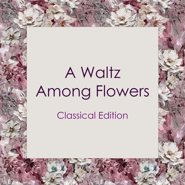 "A Waltz Among Flowers: Classical Edition"